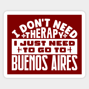 I don't need therapy, I just need to go to Buenos Aires Magnet